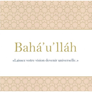 Bahá'u'lláh 'Laissez votre vision devenir universelle'