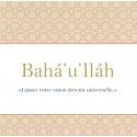 Bahá'u'lláh 'Laissez votre vision devenir universelle'