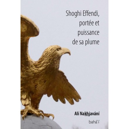 Shoghi Effendi, portée & puissance de sa plume