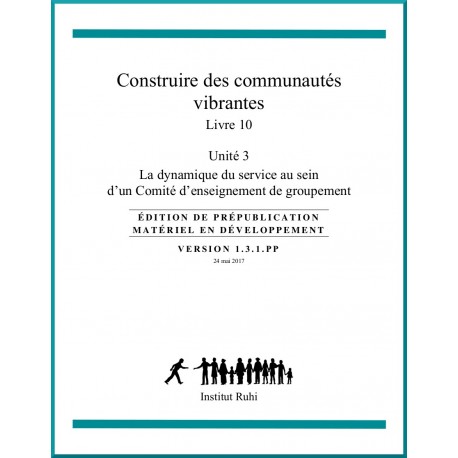 Ruhi - Livre 10 - Unité 3 - La dynamique du service au sein d'un CEG - Construire des communautés vibrantes