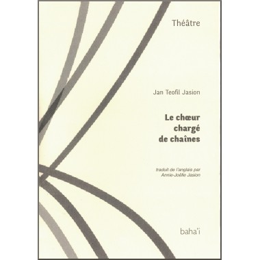 Le chœur chargé de chaînes, Pièce de théâtre, en souvenir des compagnons de Bahá'u'lláh emprisonnés dans le 'Trou Noir'