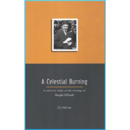 A Celesting Burning A Selective study of the Writings of Shoghi Effendi by J.A. McLean