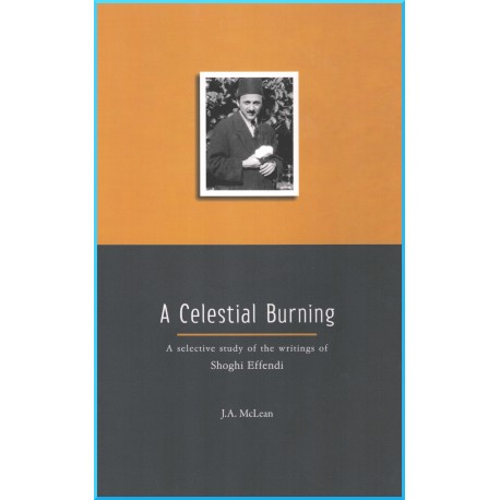 A Celesting Burning A Selective study of the Writings of Shoghi Effendi by J.A. McLean