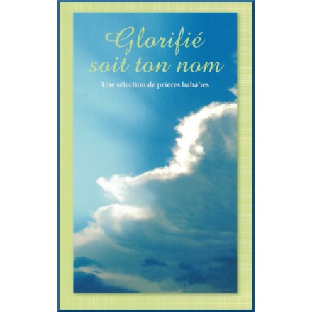 Glorifié soit ton nom - une sélection de prières bahá'íes