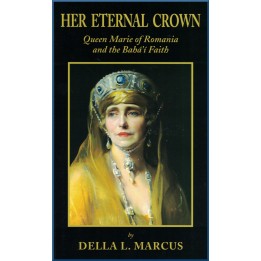 Her Eternal Crown - Queen Marie Of Romania And The Baha'i Faith