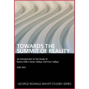 Towards the Summit of Reality Second edition- An Introduction to the Study of Baha'u'llah's Seven Valleys and Four Valleys
