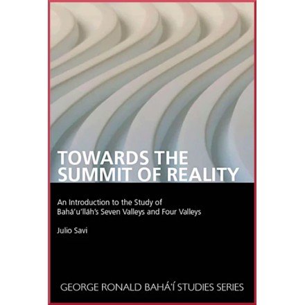 Towards the Summit of Reality Second edition- An Introduction to the Study of Baha'u'llah's Seven Valleys and Four Valleys