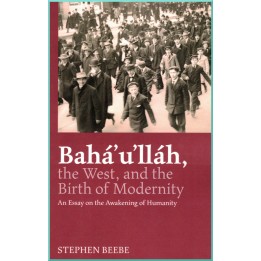 Bahá’u’lláh, The West, And The Birth of Modernity - An Essay on the Awakening of Humanity