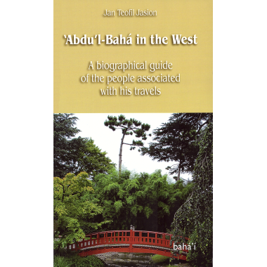 JASION Jan Teofil 'Abdu'l-Bahá in the West, A Biographical Guide to 'Abdu'l-Bahá's Western Travels