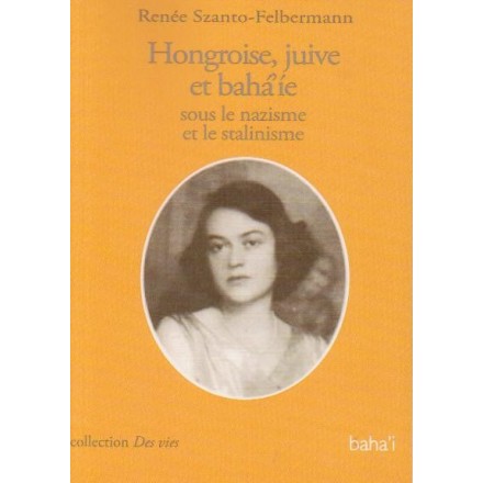 Hongroise, juive et bahá'íe sous le nazisme et le stalinisme